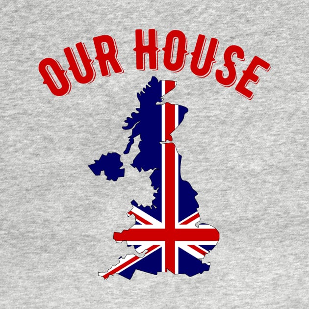 Our House Great Britain by MessageOnApparel